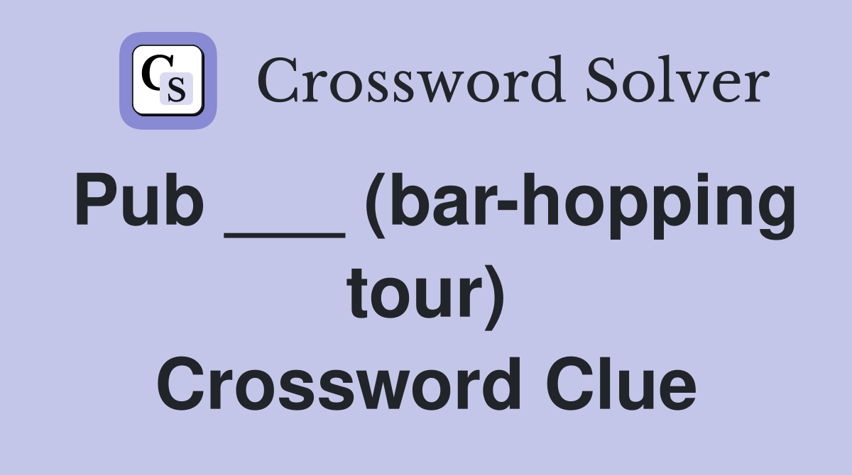 Pub ___ (bar-hopping tour) Crossword Clue