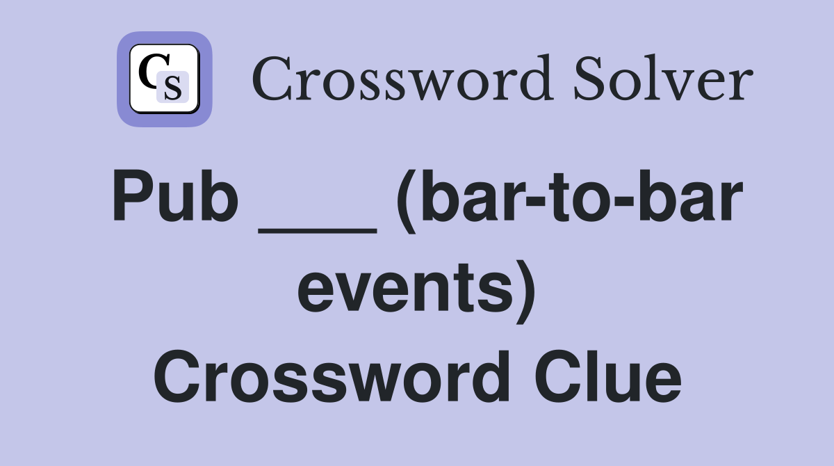 Pub ___ (bar-to-bar events) Crossword Clue