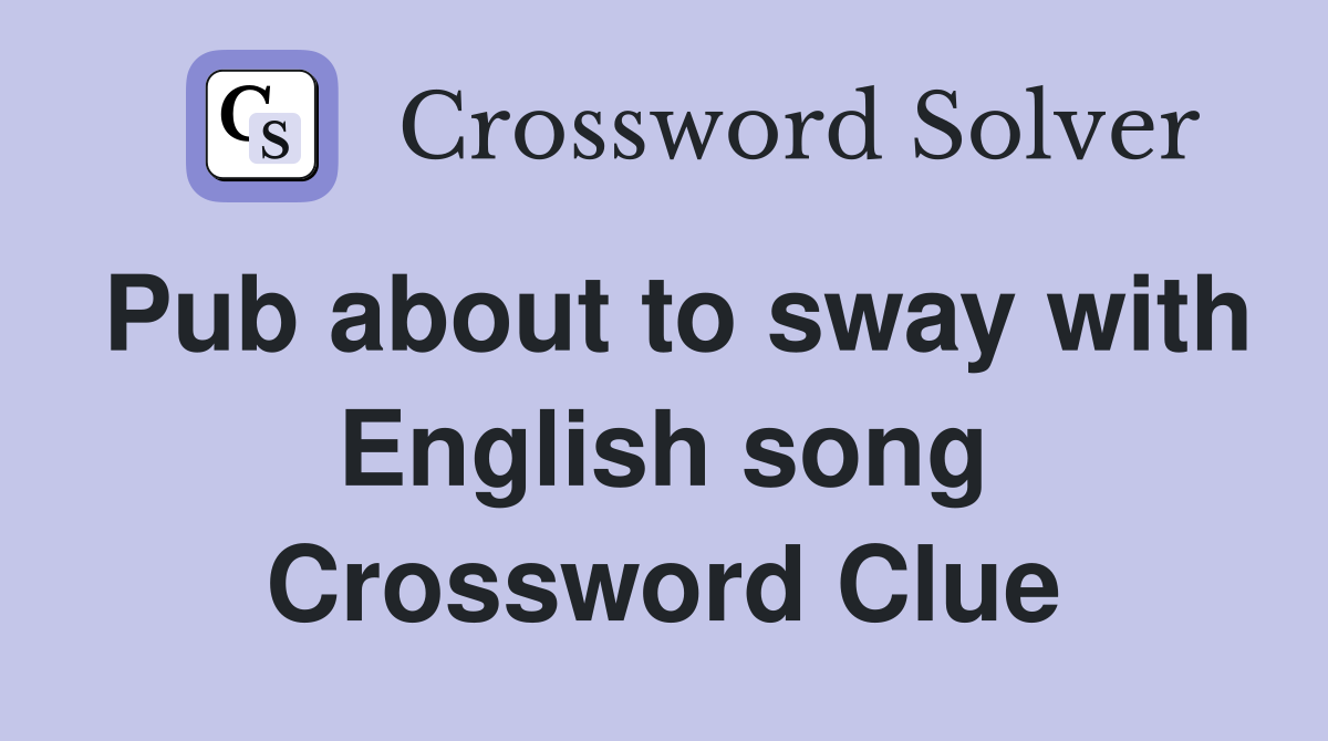 Pub about to sway with English song Crossword Clue