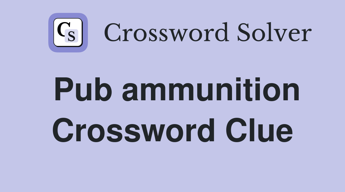 Pub ammunition Crossword Clue