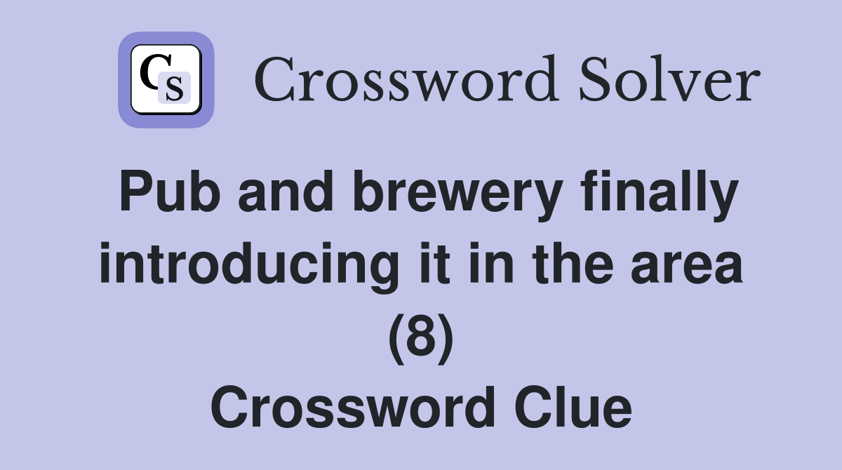 Pub and brewery finally introducing it in the area (8) Crossword Clue