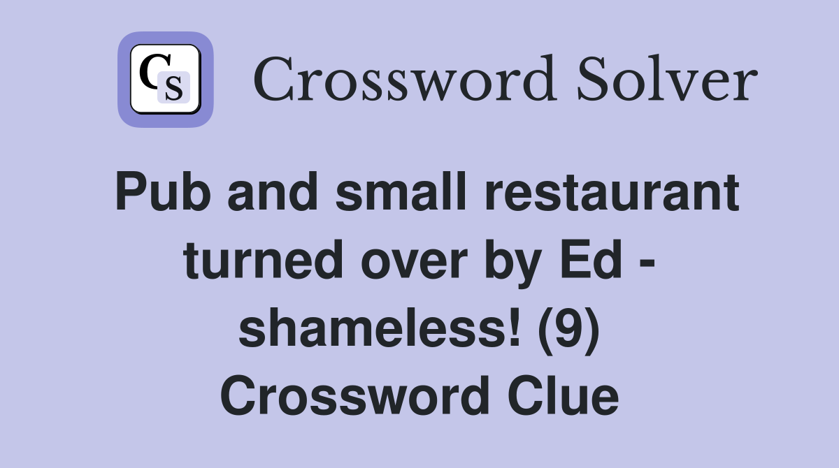 Pub and small restaurant turned over by Ed - shameless! (9) Crossword Clue