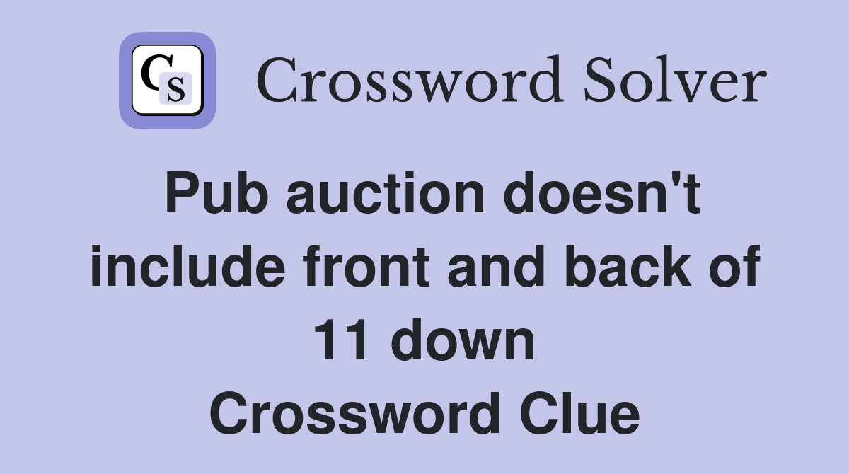 Pub auction doesn't include front and back of 11 down Crossword Clue