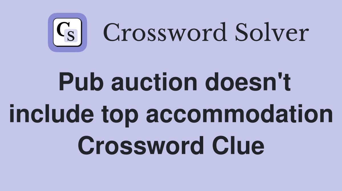Pub auction doesn't include top accommodation Crossword Clue