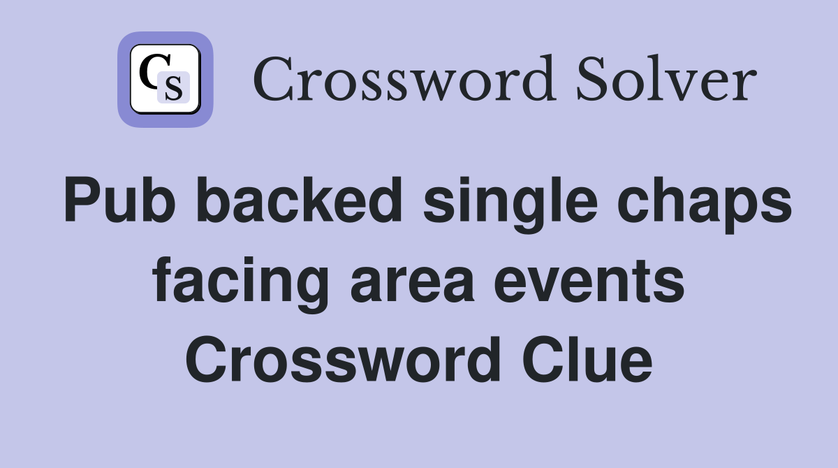 Pub backed single chaps facing area events Crossword Clue