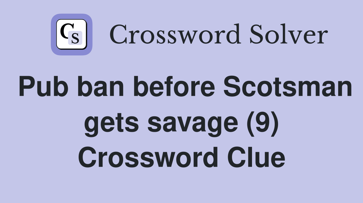 Pub ban before Scotsman gets savage (9) Crossword Clue