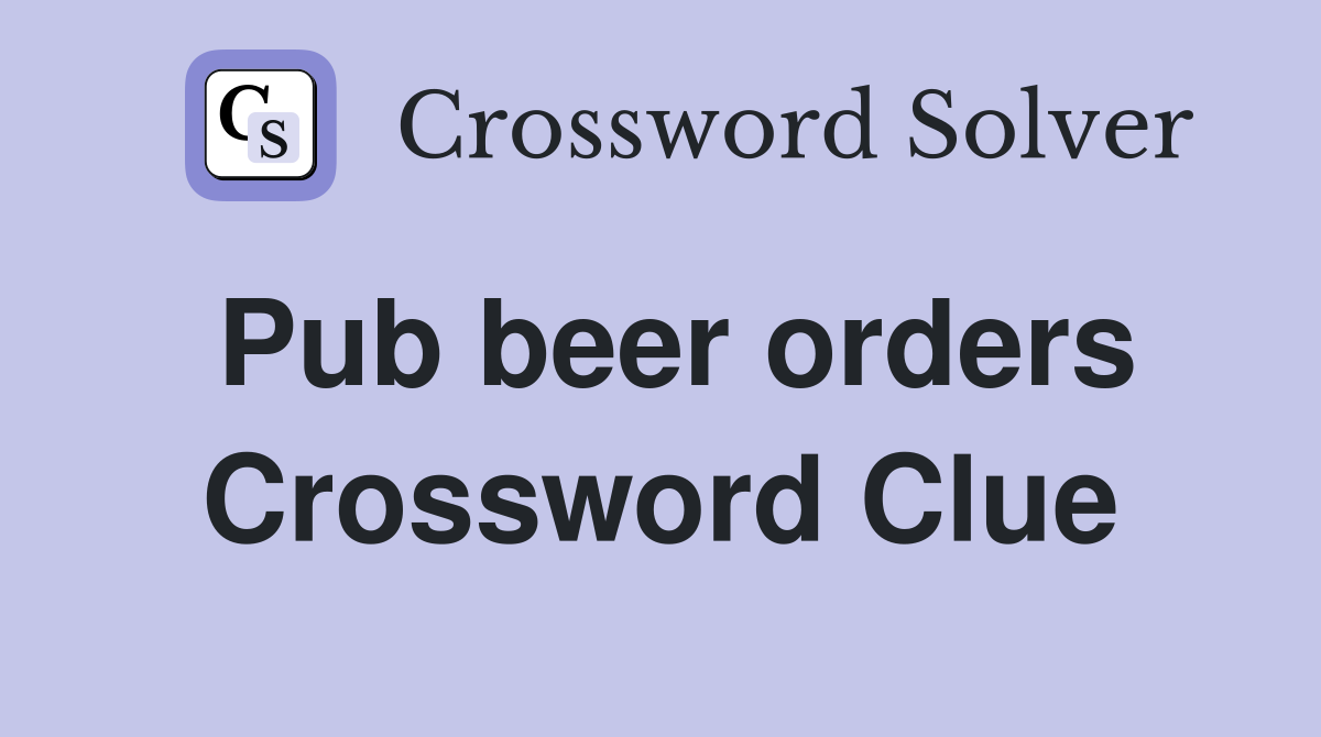 Pub beer orders Crossword Clue