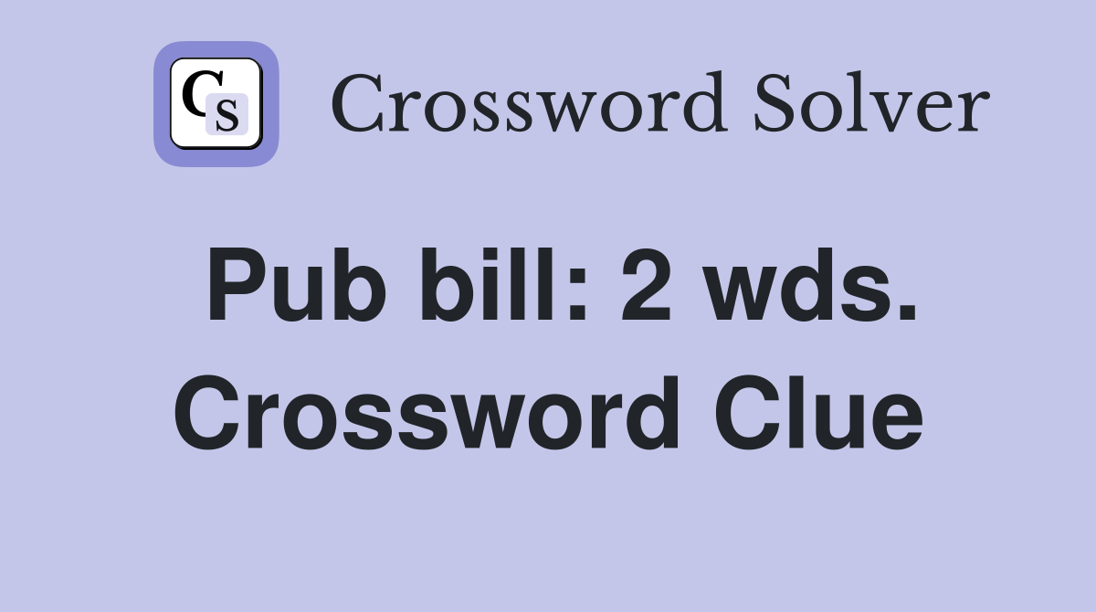 Pub bill: 2 wds. Crossword Clue
