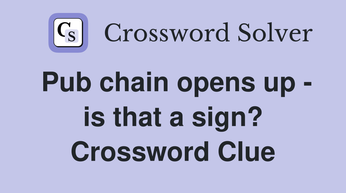Pub chain opens up - is that a sign? Crossword Clue
