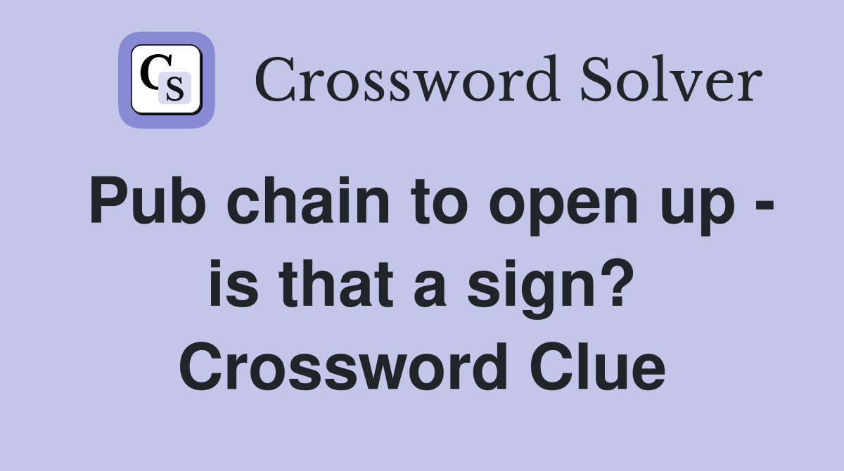 Pub chain to open up - is that a sign? Crossword Clue