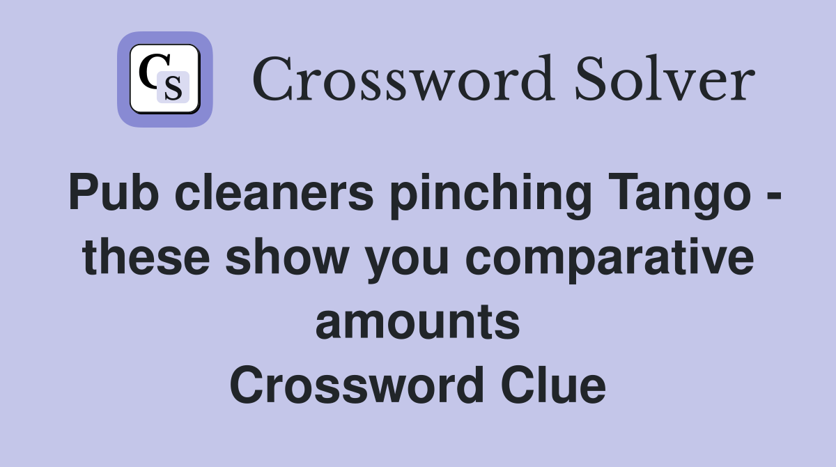 Pub cleaners pinching Tango - these show you comparative amounts Crossword Clue