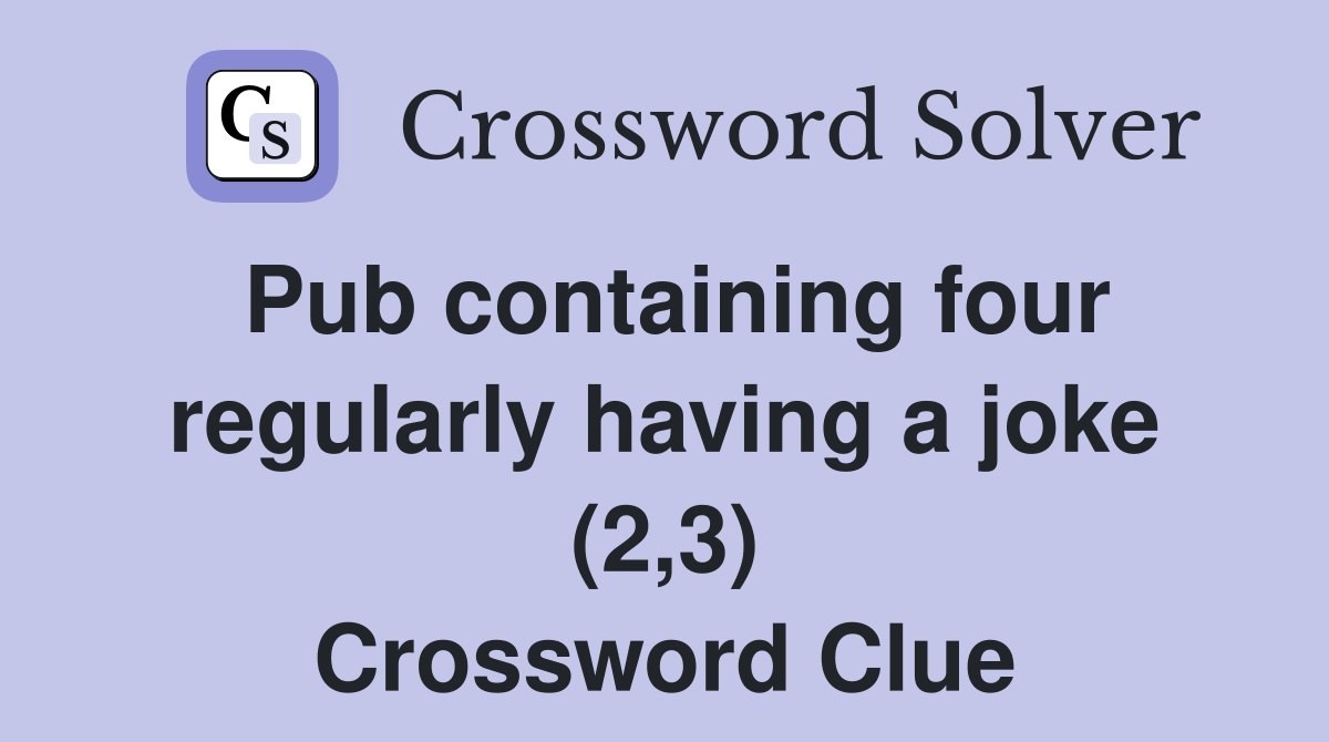 Pub containing four regularly having a joke (2,3) Crossword Clue