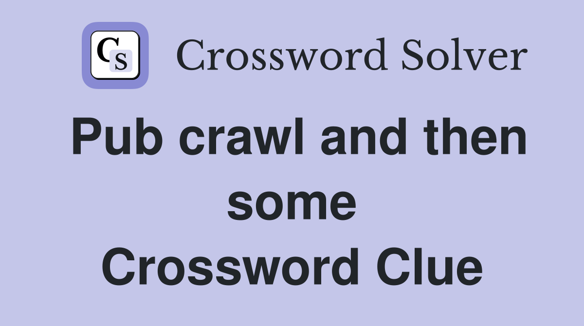 Pub crawl and then some Crossword Clue