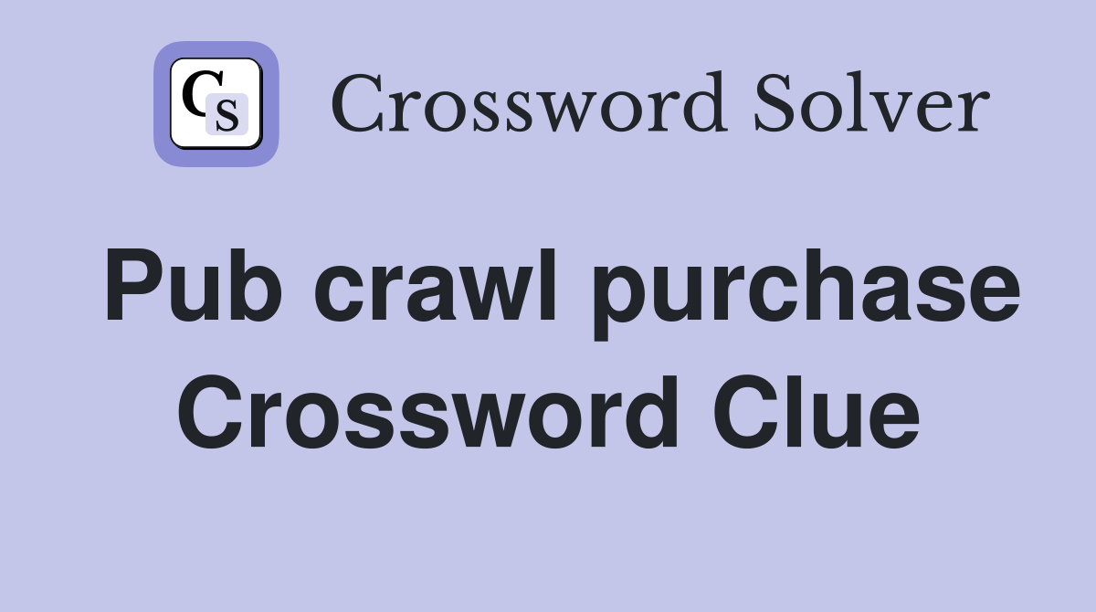 Pub crawl purchase Crossword Clue