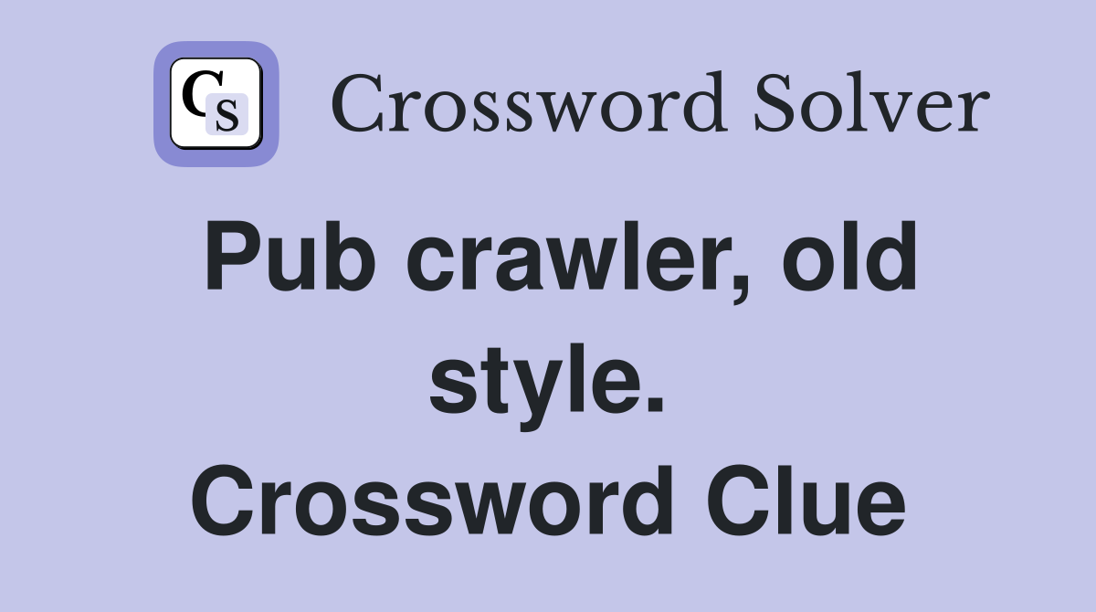 Pub crawler, old style. Crossword Clue