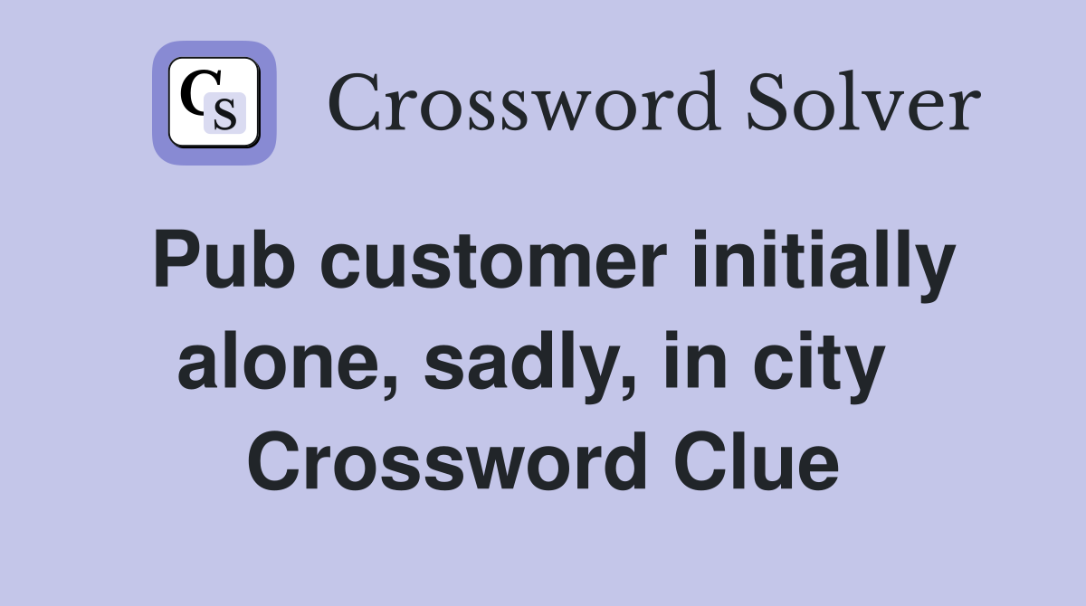 Pub customer initially alone, sadly, in city  Crossword Clue