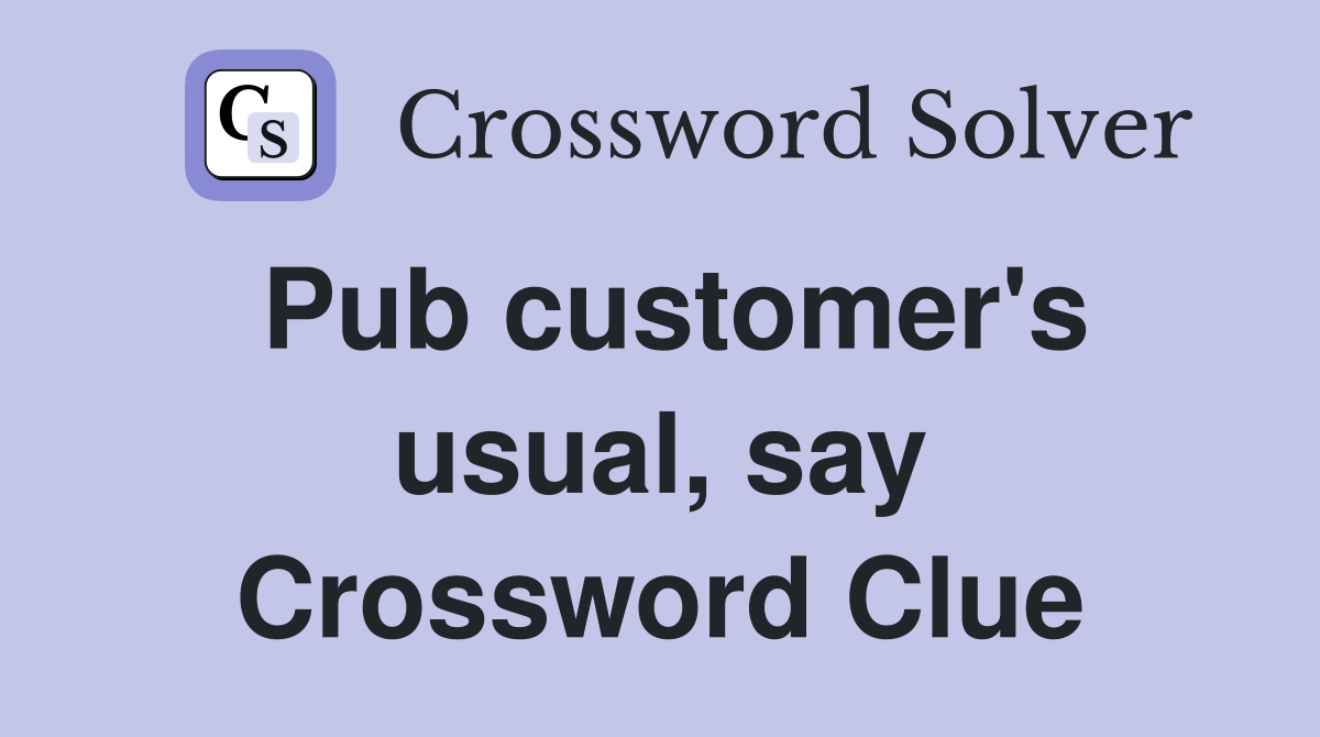 Pub customer's usual, say Crossword Clue