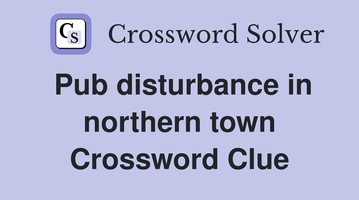 Pub disturbance in northern town Crossword Clue