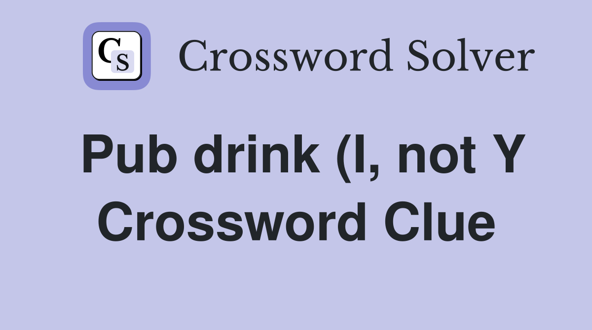 Pub drink (I not Y) Crossword Clue Answers Crossword Solver Pub drink (I not Y) Crossword Clue Answers Crossword Solver