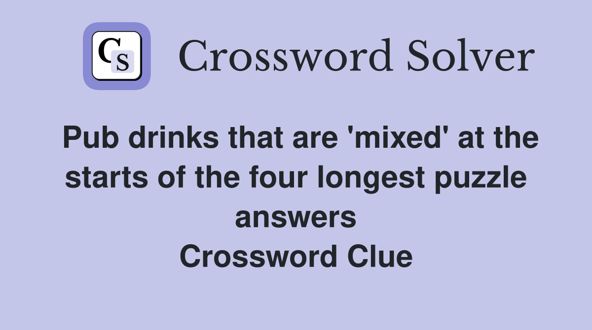 Pub drinks that are 'mixed' at the starts of the four longest puzzle answers Crossword Clue