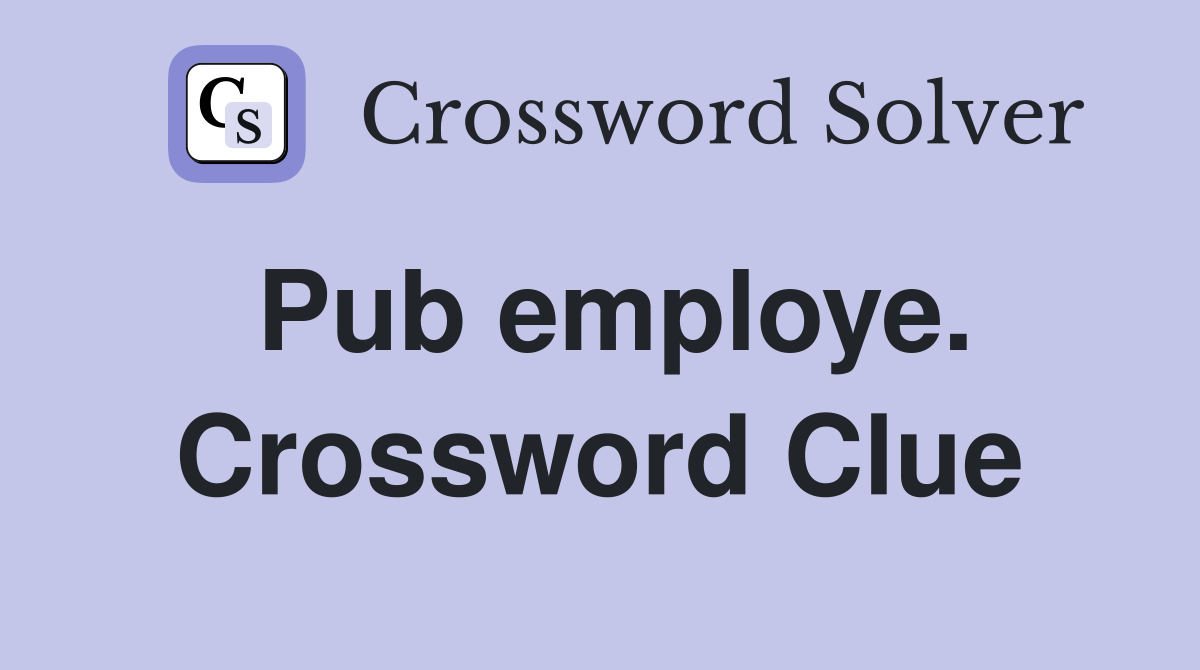 Pub employe. Crossword Clue