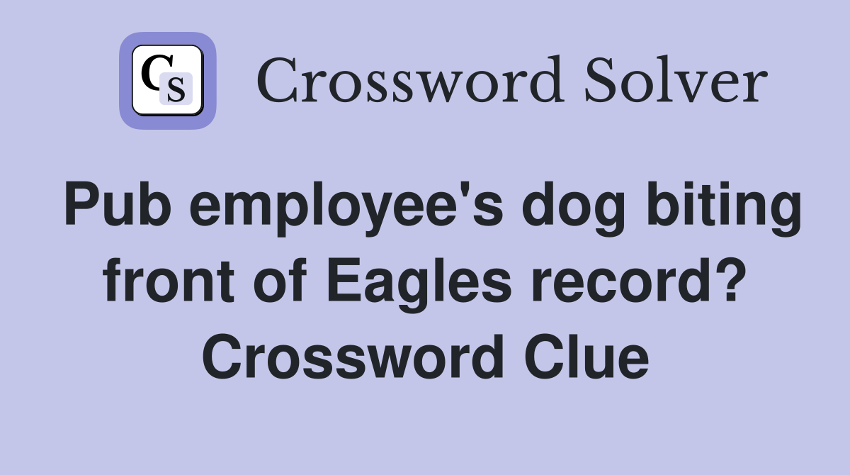 Pub employee's dog biting front of Eagles record? Crossword Clue