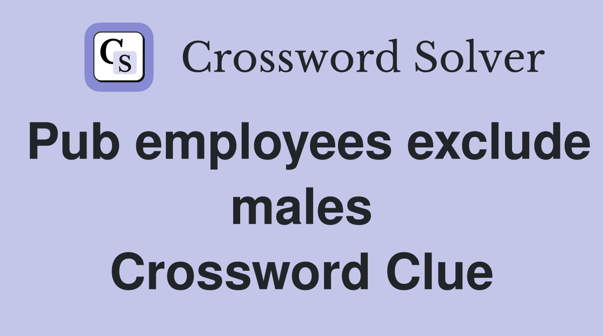 Pub employees exclude males Crossword Clue