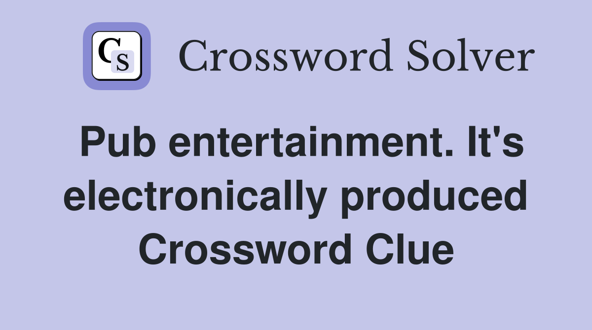Pub entertainment. It's electronically produced Crossword Clue