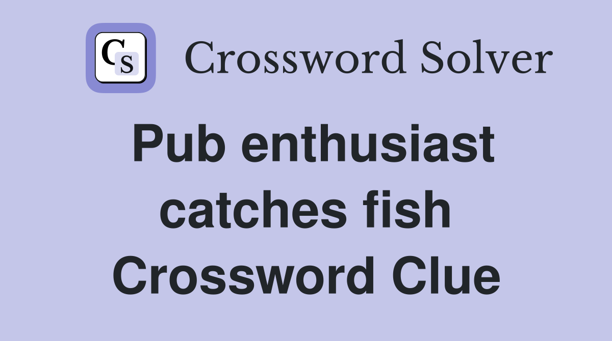 Pub enthusiast catches fish Crossword Clue