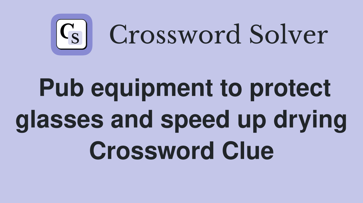 Pub equipment to protect glasses and speed up drying Crossword Clue