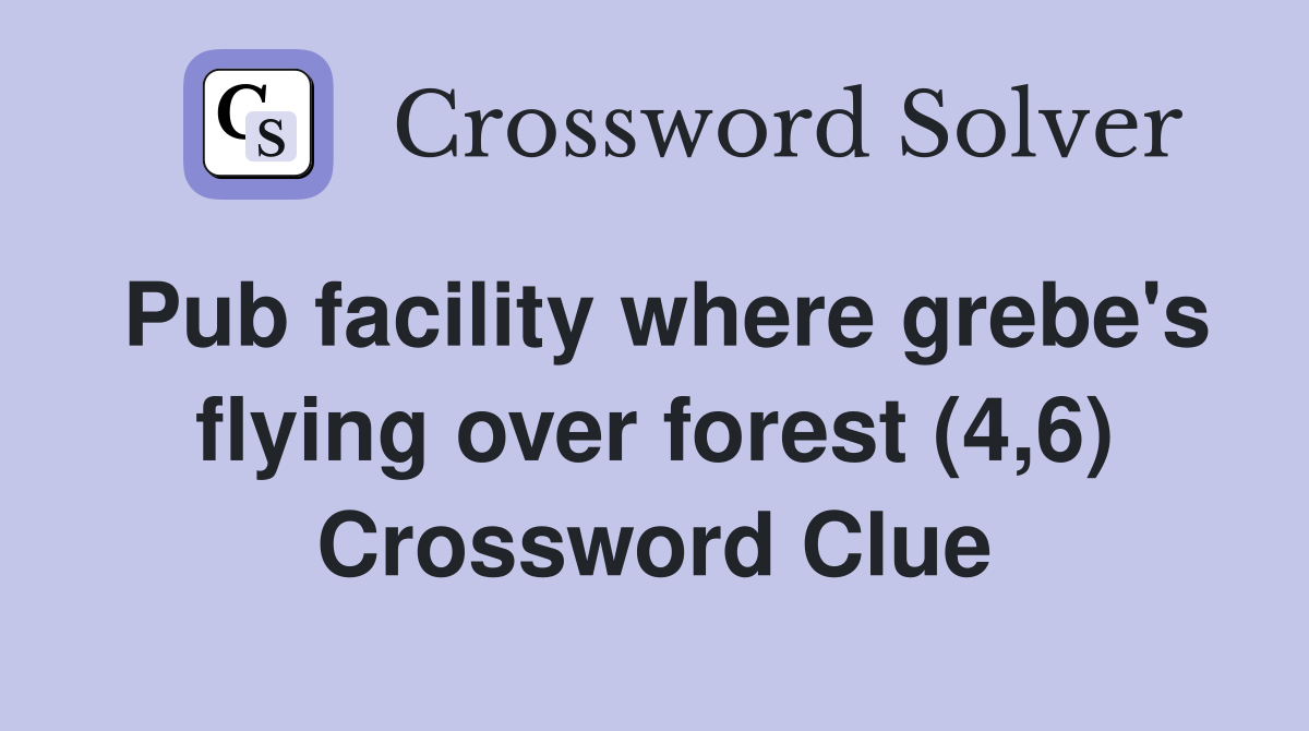 Pub facility where grebe's flying over forest (4,6) Crossword Clue