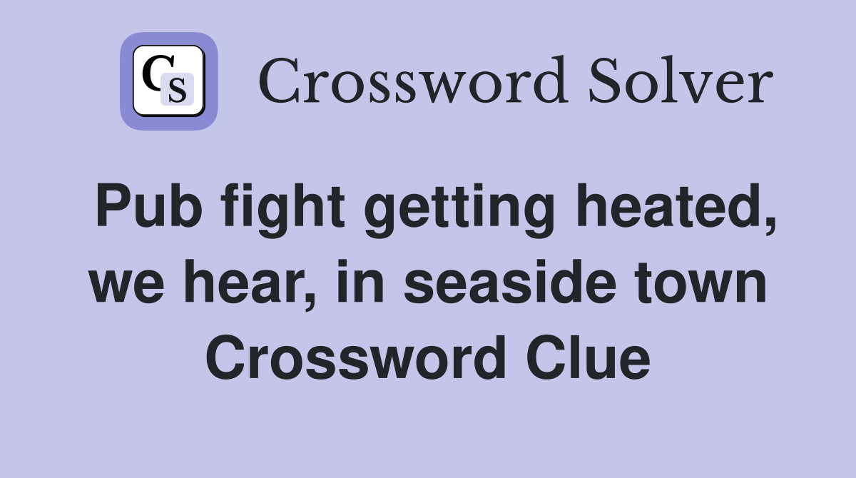 Pub fight getting heated, we hear, in seaside town Crossword Clue
