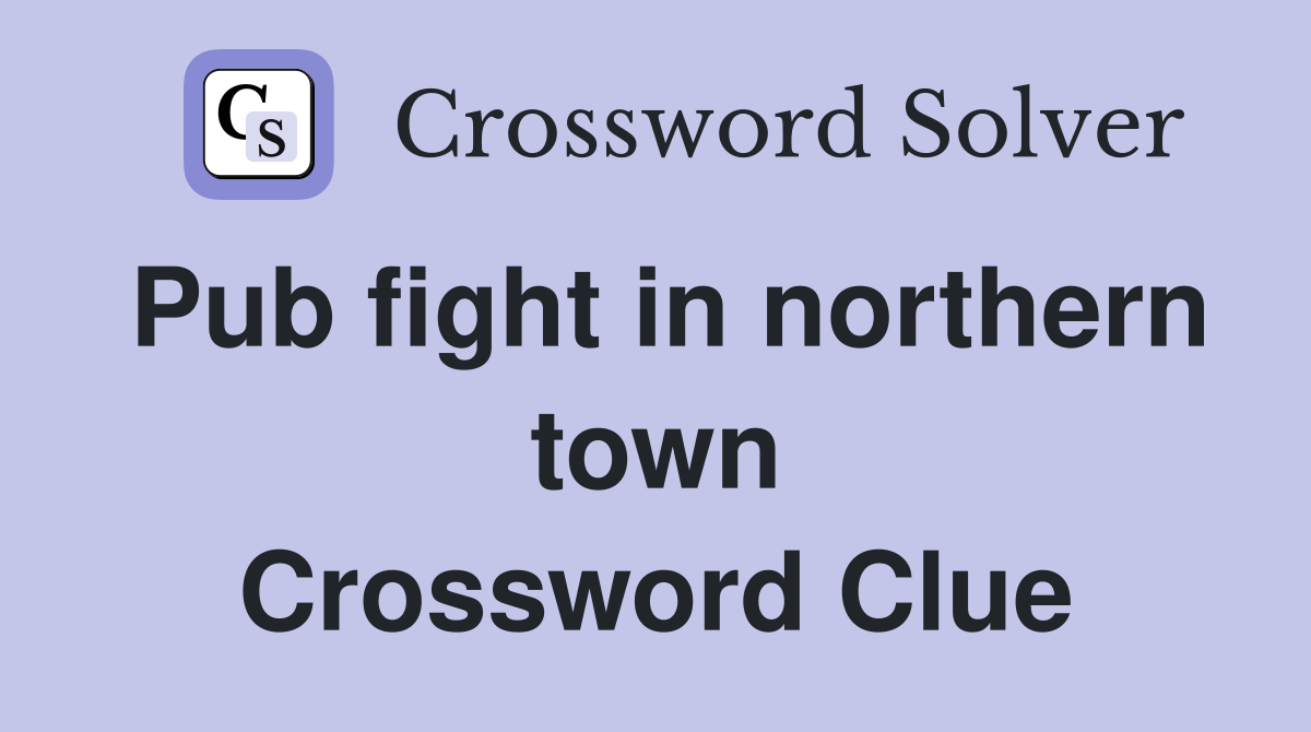 Pub fight in northern town Crossword Clue