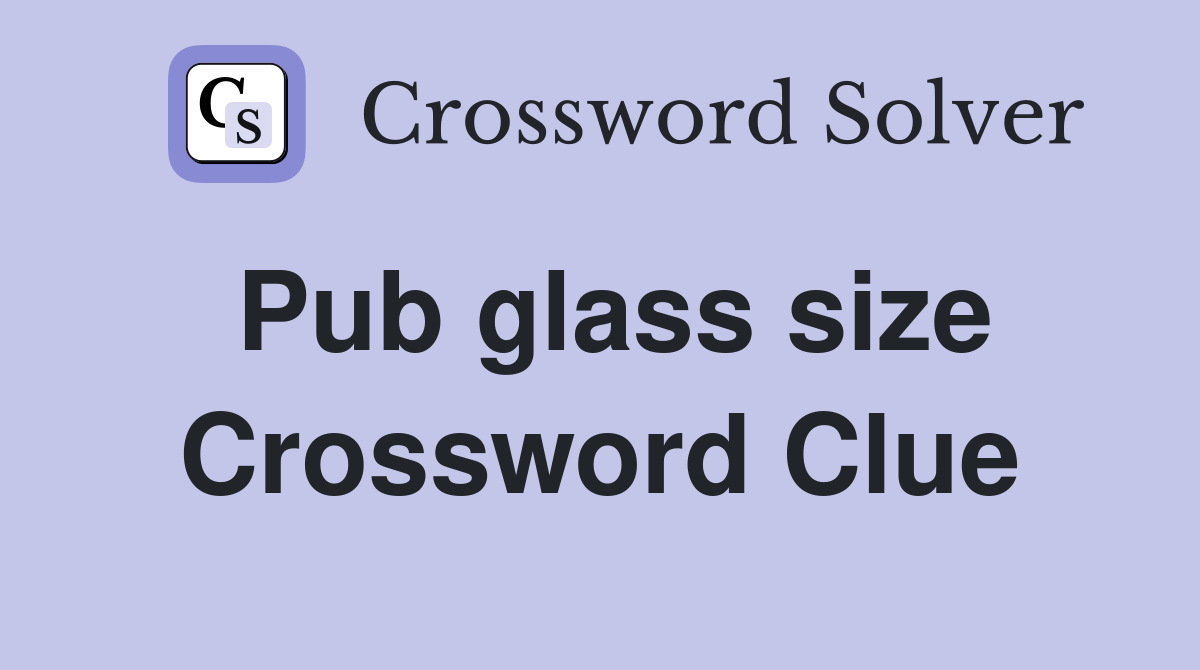 Pub glass size Crossword Clue