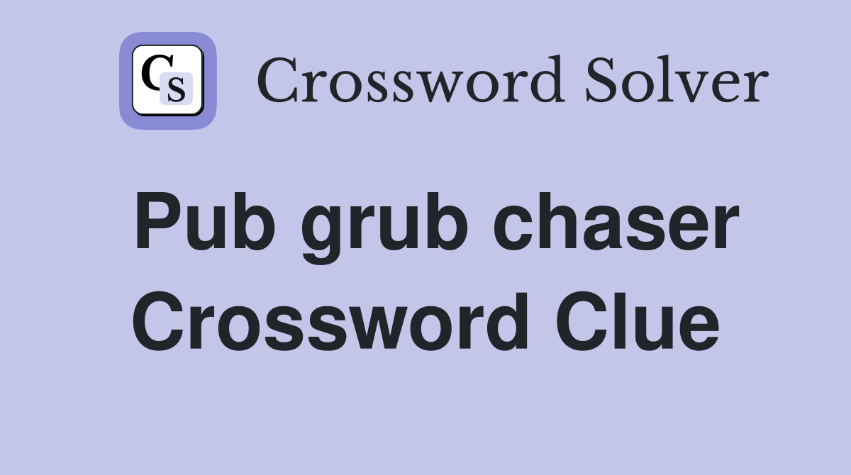 Pub grub chaser Crossword Clue