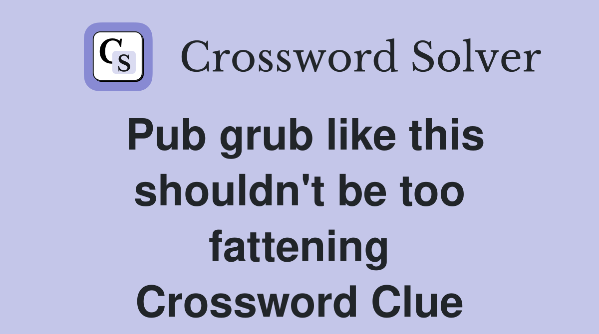 Pub grub like this shouldn't be too fattening Crossword Clue