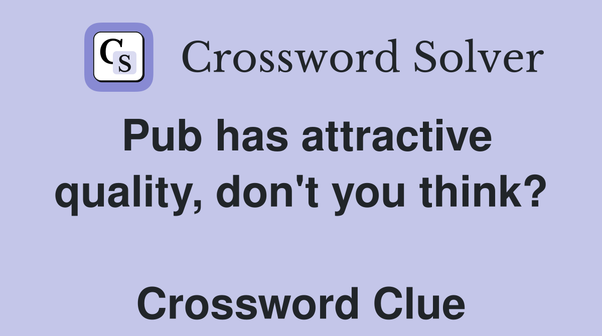 Pub has attractive quality, don't you think?  Crossword Clue