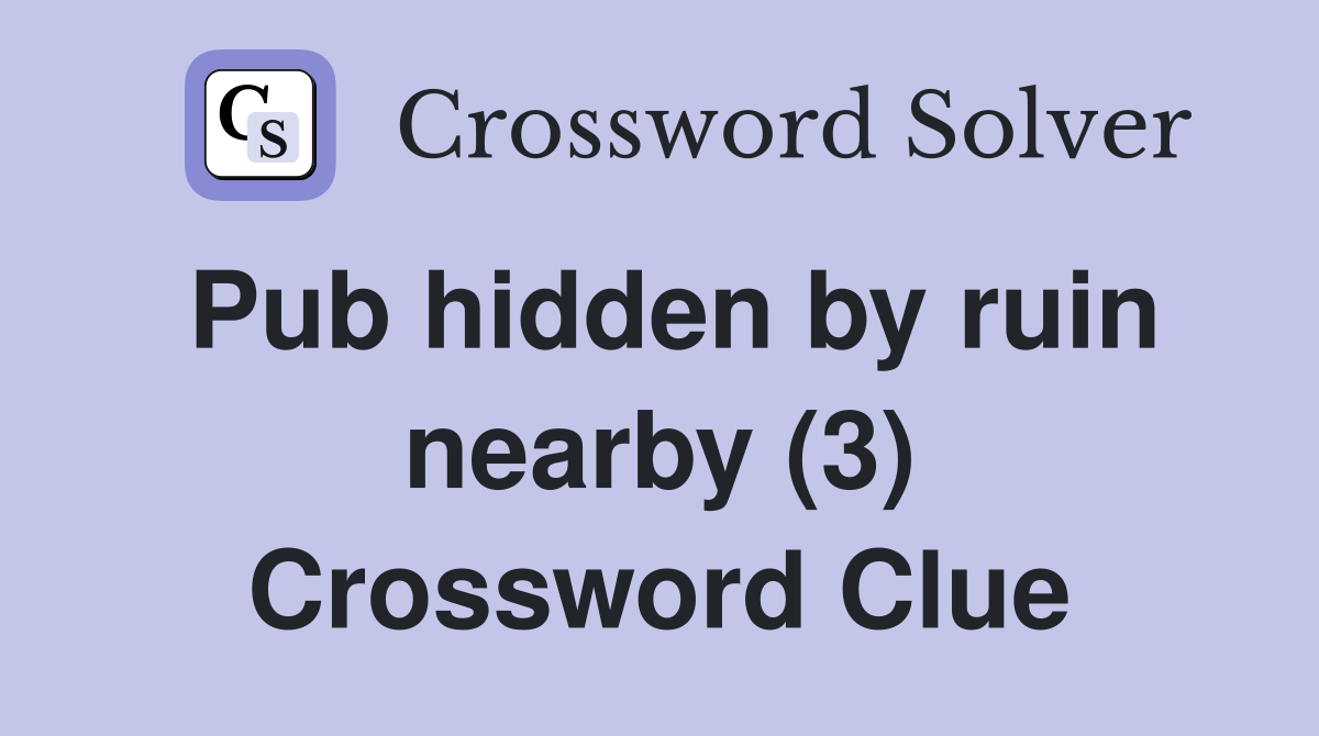 Pub hidden by ruin nearby (3) Crossword Clue