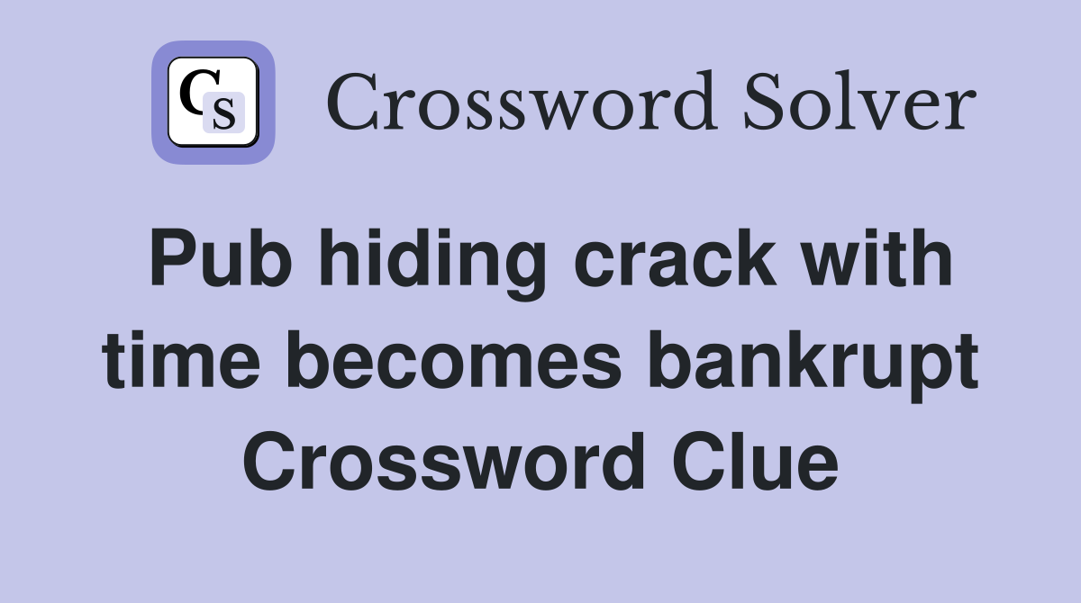 Pub hiding crack with time becomes bankrupt Crossword Clue