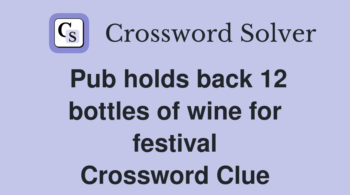 Pub holds back 12 bottles of wine for festival Crossword Clue