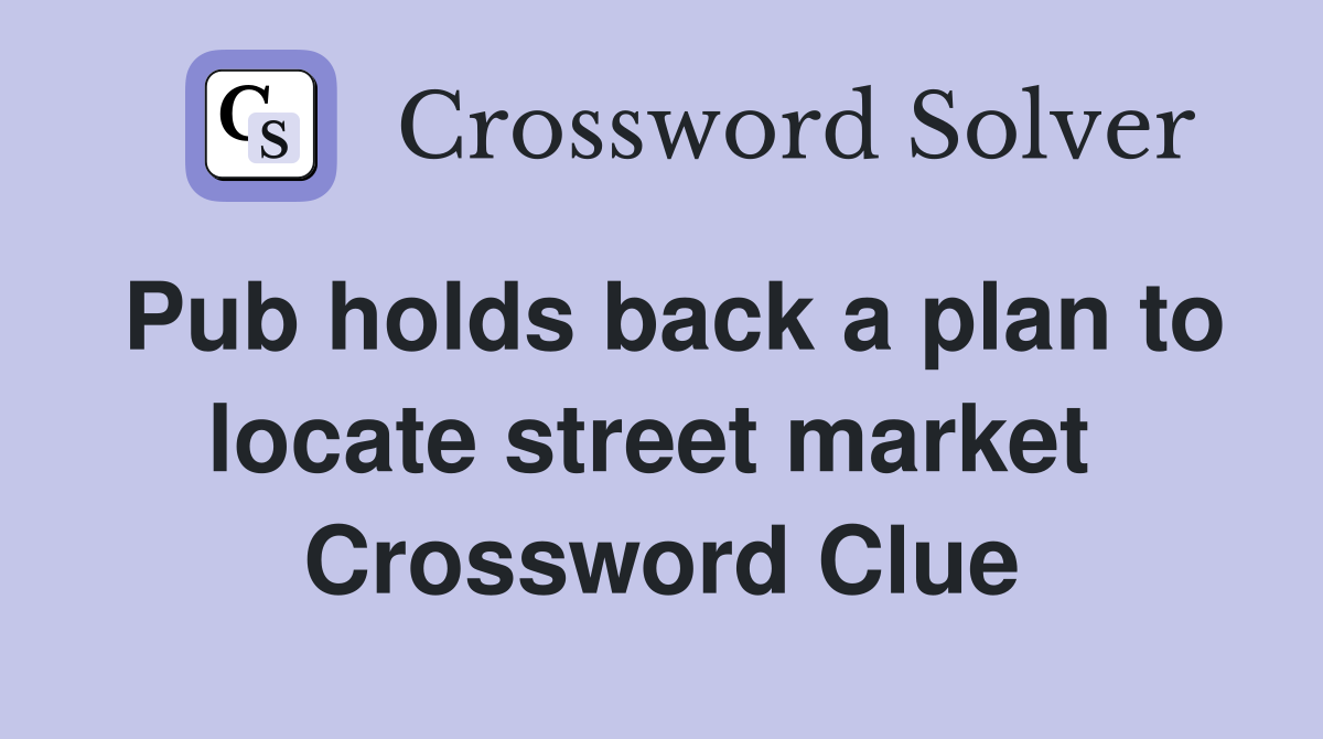 Pub holds back a plan to locate street market  Crossword Clue