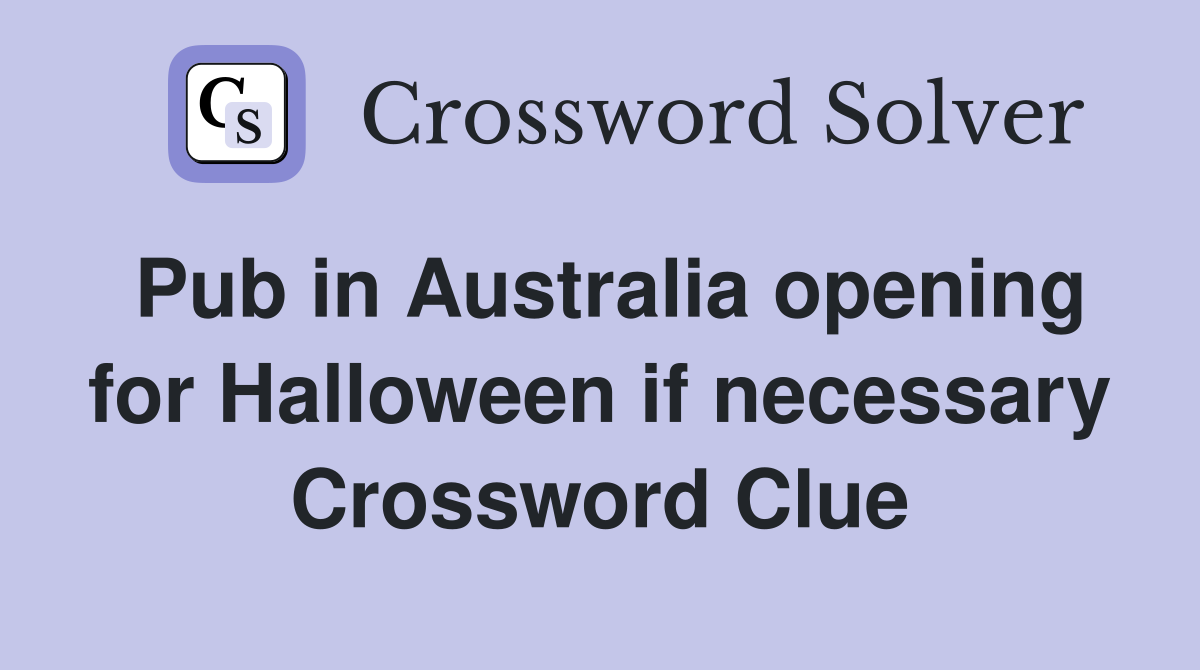 Pub in Australia opening for Halloween if necessary Crossword Clue