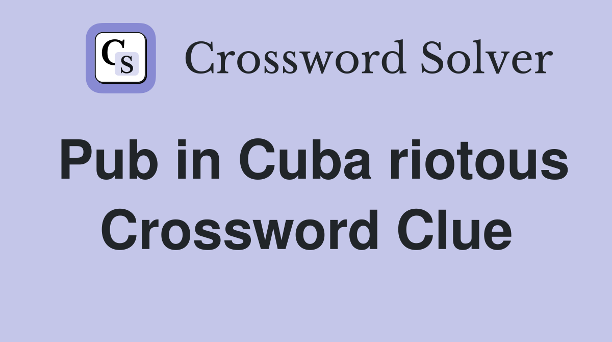 Pub in Cuba riotous Crossword Clue