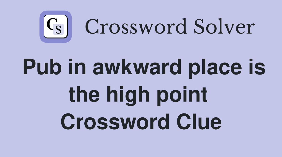 Pub in awkward place is the high point  Crossword Clue