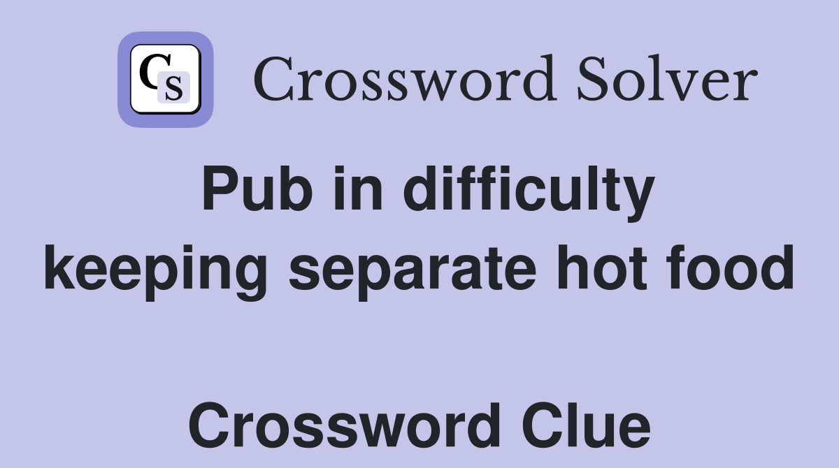 Pub in difficulty keeping separate hot food  Crossword Clue