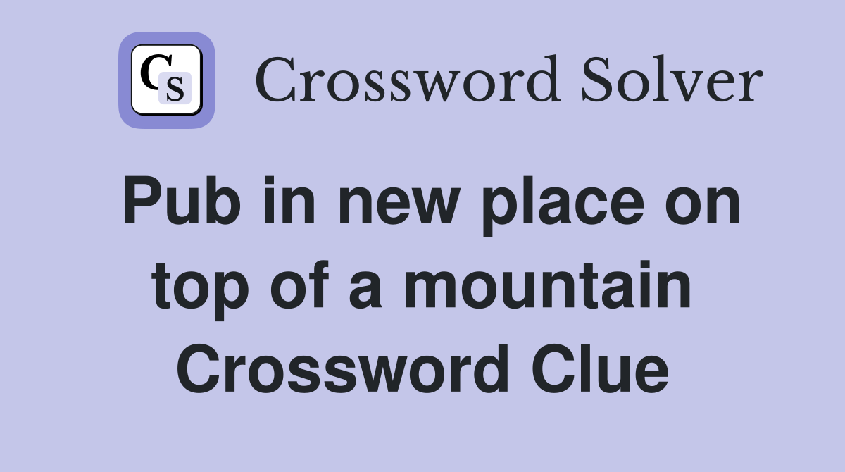 Pub in new place on top of a mountain Crossword Clue