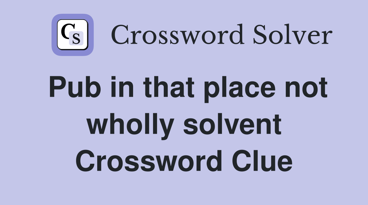 Pub in that place not wholly solvent Crossword Clue
