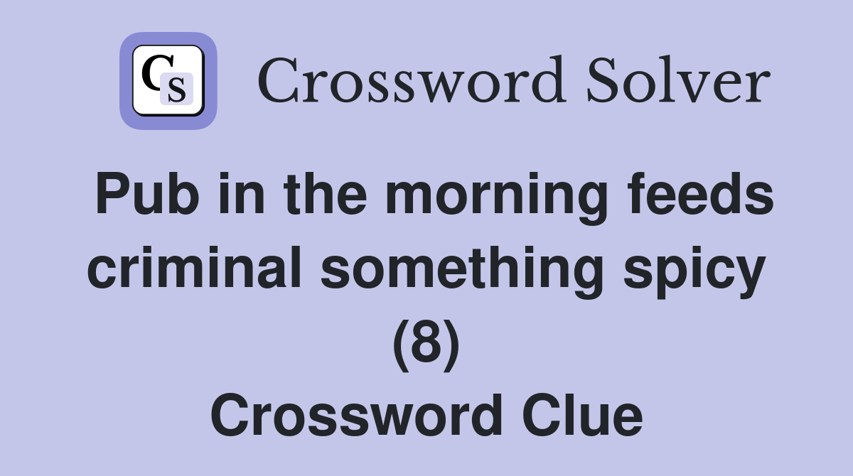 Pub in the morning feeds criminal something spicy (8) Crossword Clue