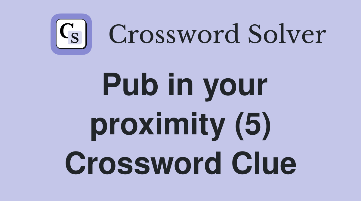 Pub in your proximity (5) Crossword Clue
