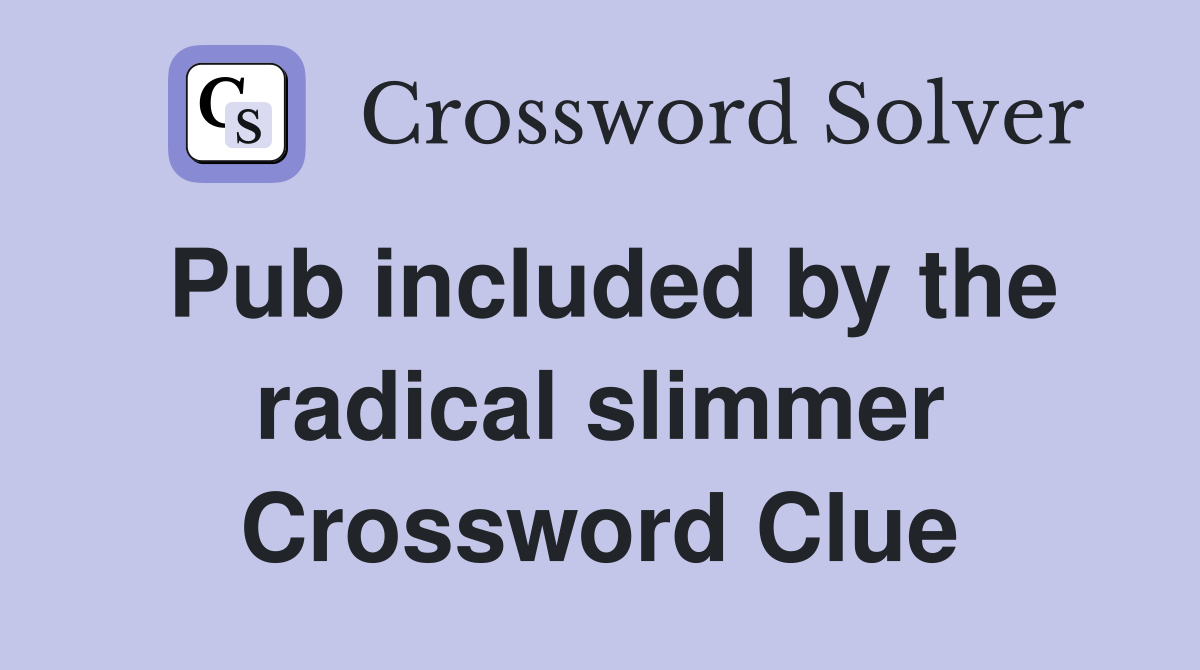 Pub included by the radical slimmer Crossword Clue